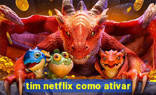 tim netflix como ativar